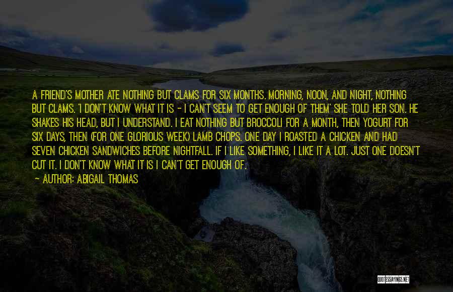 Abigail Thomas Quotes: A Friend's Mother Ate Nothing But Clams For Six Months. Morning, Noon, And Night, Nothing But Clams. 'i Don't Know