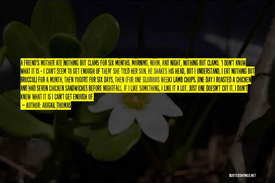 Abigail Thomas Quotes: A Friend's Mother Ate Nothing But Clams For Six Months. Morning, Noon, And Night, Nothing But Clams. 'i Don't Know