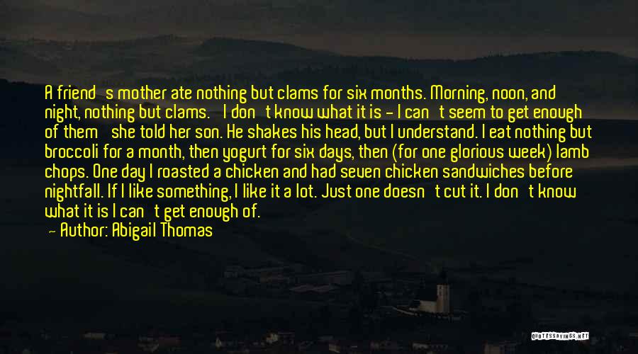 Abigail Thomas Quotes: A Friend's Mother Ate Nothing But Clams For Six Months. Morning, Noon, And Night, Nothing But Clams. 'i Don't Know