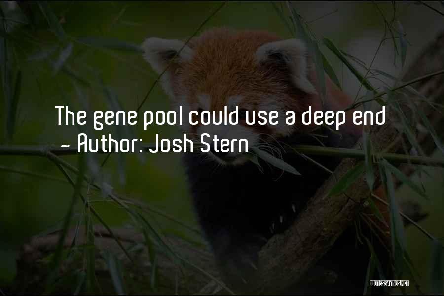 Josh Stern Quotes: The Gene Pool Could Use A Deep End