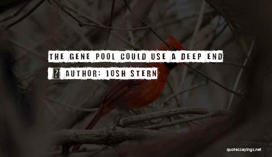 Josh Stern Quotes: The Gene Pool Could Use A Deep End