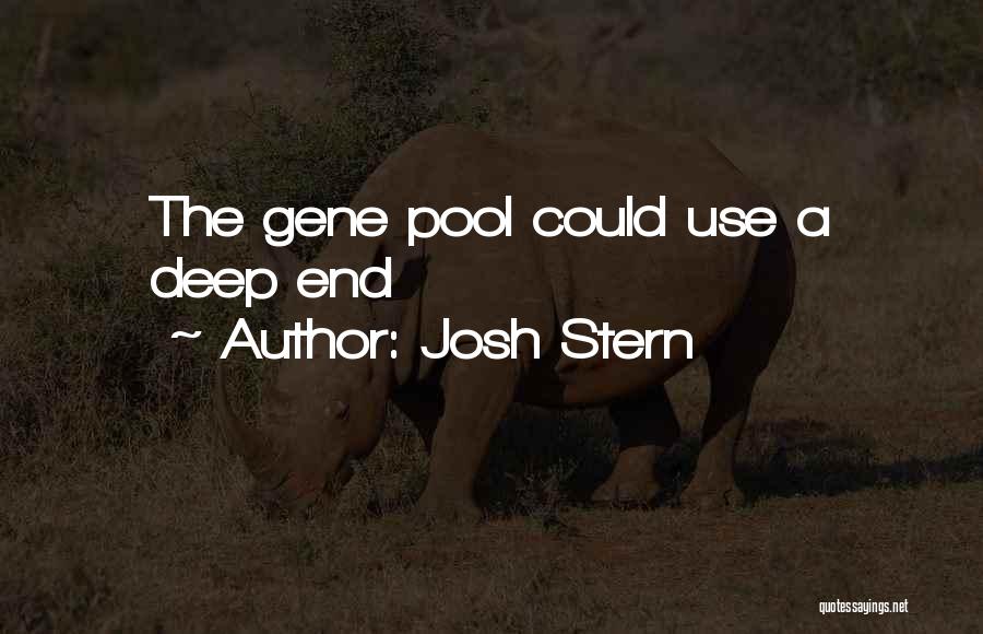 Josh Stern Quotes: The Gene Pool Could Use A Deep End