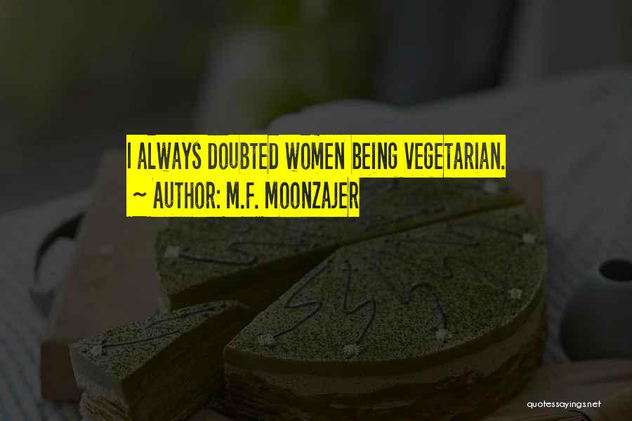 M.F. Moonzajer Quotes: I Always Doubted Women Being Vegetarian.