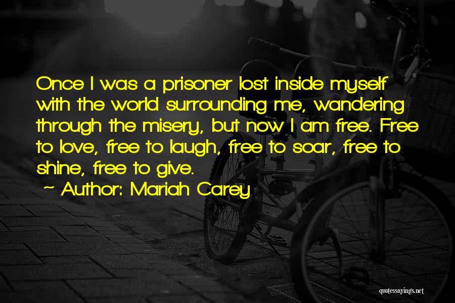 Mariah Carey Quotes: Once I Was A Prisoner Lost Inside Myself With The World Surrounding Me, Wandering Through The Misery, But Now I