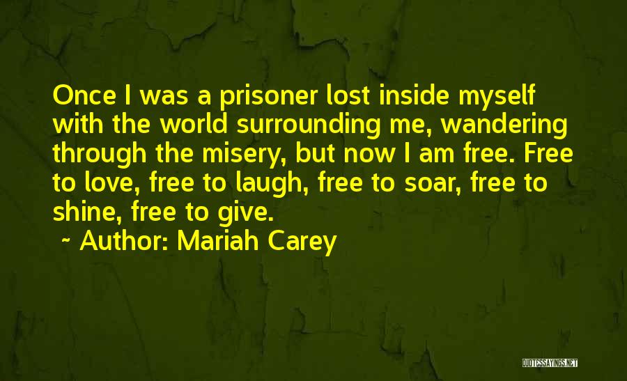 Mariah Carey Quotes: Once I Was A Prisoner Lost Inside Myself With The World Surrounding Me, Wandering Through The Misery, But Now I