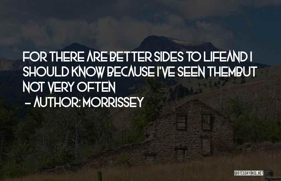 Morrissey Quotes: For There Are Better Sides To Lifeand I Should Know Because I've Seen Thembut Not Very Often