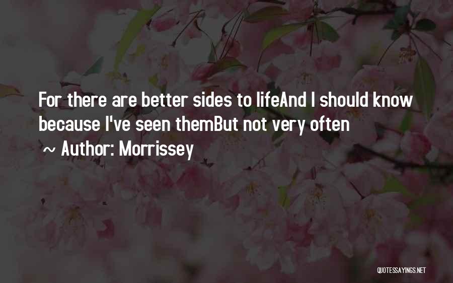 Morrissey Quotes: For There Are Better Sides To Lifeand I Should Know Because I've Seen Thembut Not Very Often