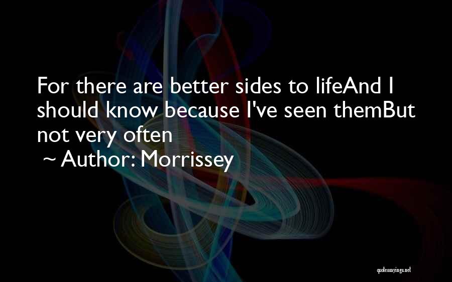 Morrissey Quotes: For There Are Better Sides To Lifeand I Should Know Because I've Seen Thembut Not Very Often
