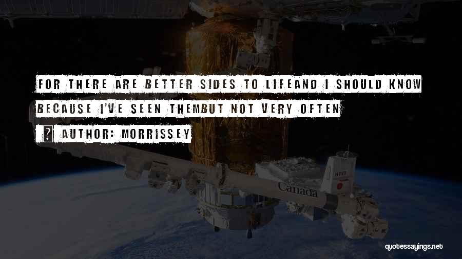 Morrissey Quotes: For There Are Better Sides To Lifeand I Should Know Because I've Seen Thembut Not Very Often