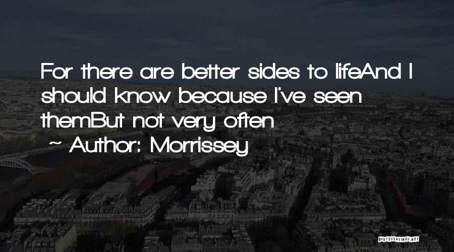 Morrissey Quotes: For There Are Better Sides To Lifeand I Should Know Because I've Seen Thembut Not Very Often