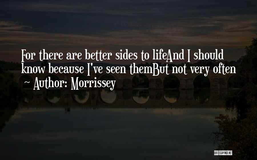 Morrissey Quotes: For There Are Better Sides To Lifeand I Should Know Because I've Seen Thembut Not Very Often