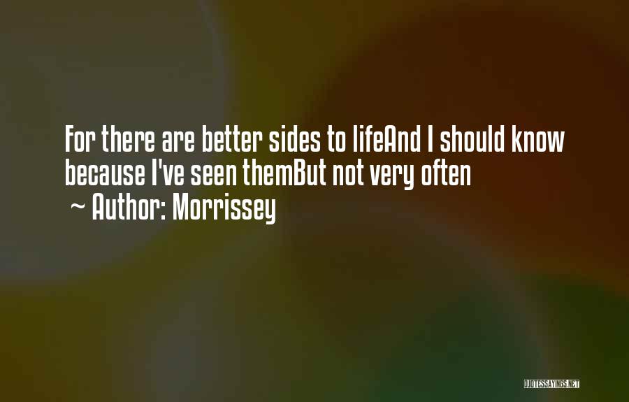 Morrissey Quotes: For There Are Better Sides To Lifeand I Should Know Because I've Seen Thembut Not Very Often