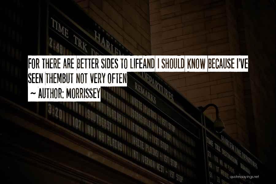 Morrissey Quotes: For There Are Better Sides To Lifeand I Should Know Because I've Seen Thembut Not Very Often