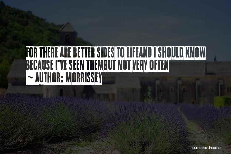 Morrissey Quotes: For There Are Better Sides To Lifeand I Should Know Because I've Seen Thembut Not Very Often
