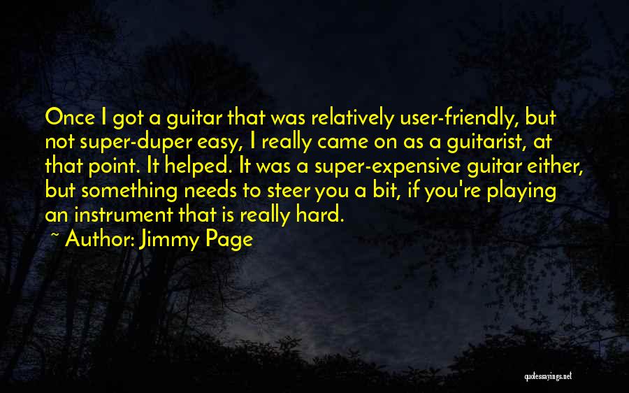 Jimmy Page Quotes: Once I Got A Guitar That Was Relatively User-friendly, But Not Super-duper Easy, I Really Came On As A Guitarist,