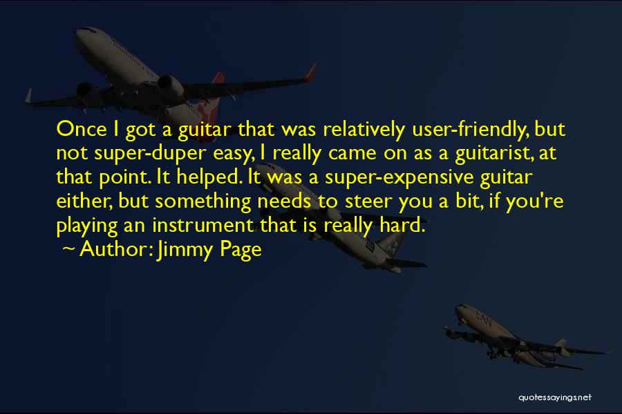 Jimmy Page Quotes: Once I Got A Guitar That Was Relatively User-friendly, But Not Super-duper Easy, I Really Came On As A Guitarist,