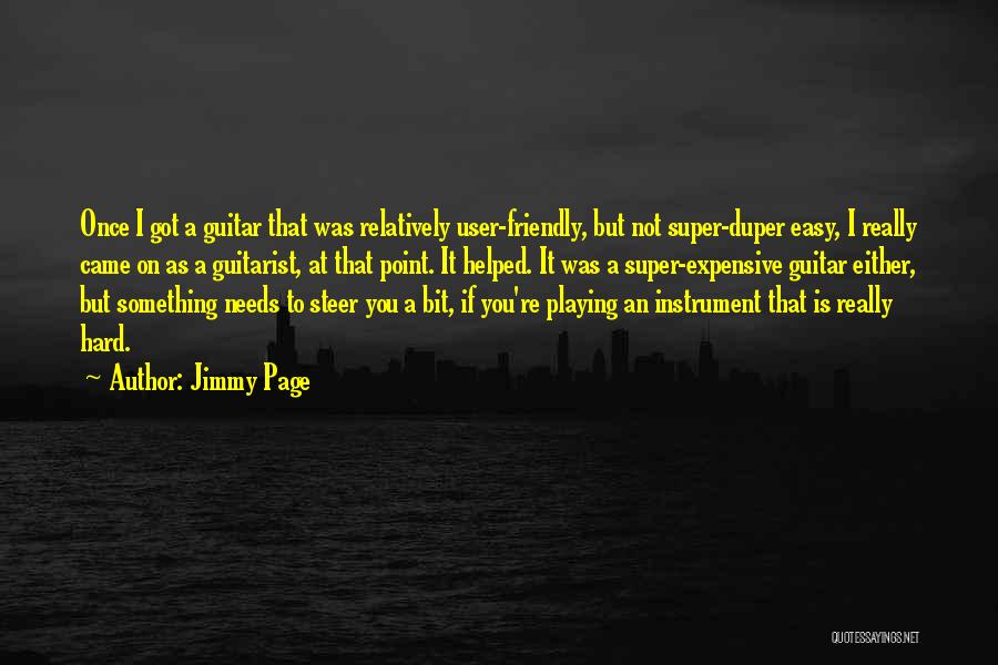 Jimmy Page Quotes: Once I Got A Guitar That Was Relatively User-friendly, But Not Super-duper Easy, I Really Came On As A Guitarist,