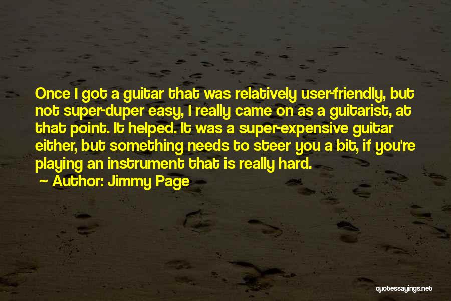 Jimmy Page Quotes: Once I Got A Guitar That Was Relatively User-friendly, But Not Super-duper Easy, I Really Came On As A Guitarist,