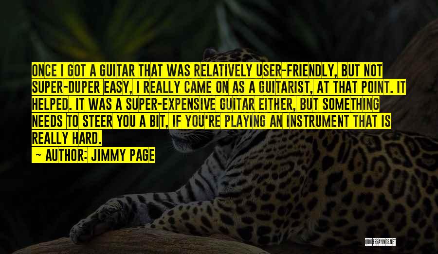 Jimmy Page Quotes: Once I Got A Guitar That Was Relatively User-friendly, But Not Super-duper Easy, I Really Came On As A Guitarist,