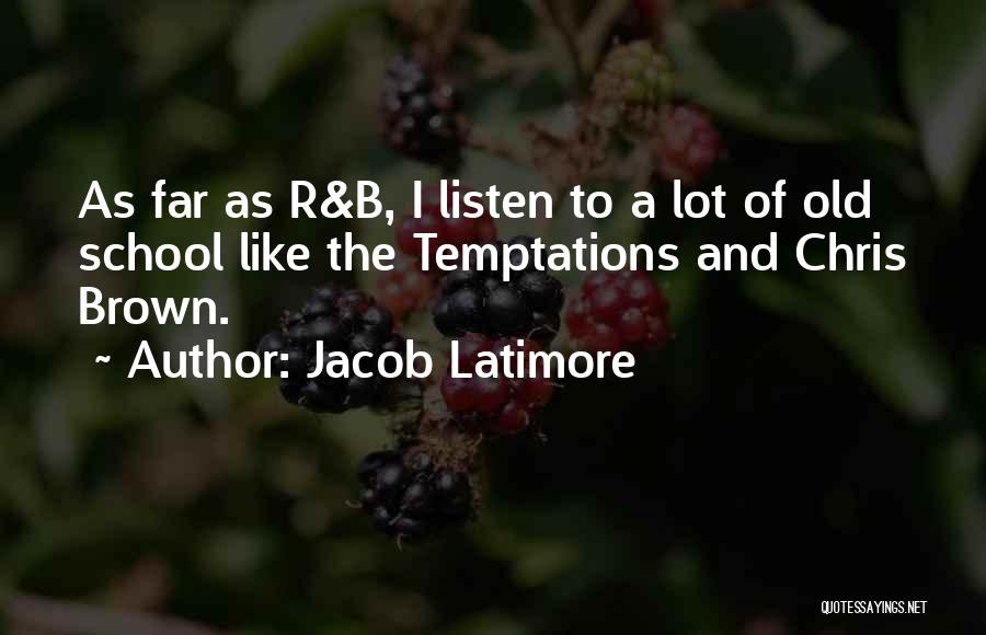 Jacob Latimore Quotes: As Far As R&b, I Listen To A Lot Of Old School Like The Temptations And Chris Brown.
