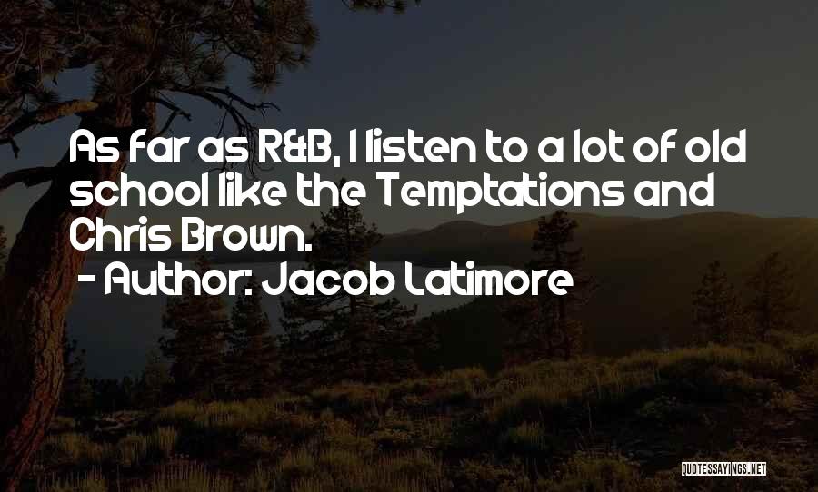 Jacob Latimore Quotes: As Far As R&b, I Listen To A Lot Of Old School Like The Temptations And Chris Brown.