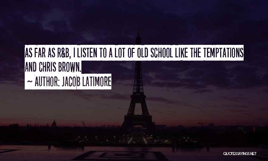 Jacob Latimore Quotes: As Far As R&b, I Listen To A Lot Of Old School Like The Temptations And Chris Brown.