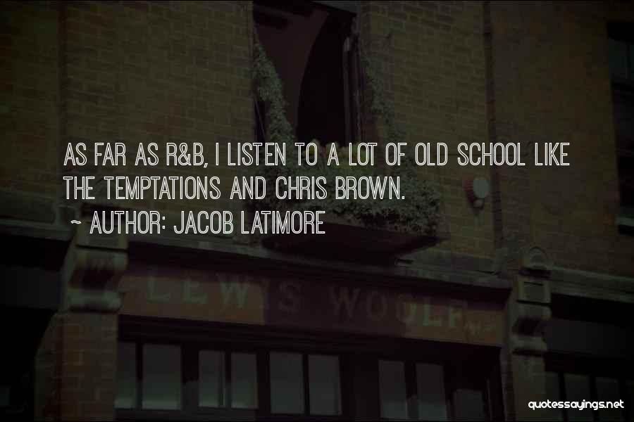 Jacob Latimore Quotes: As Far As R&b, I Listen To A Lot Of Old School Like The Temptations And Chris Brown.