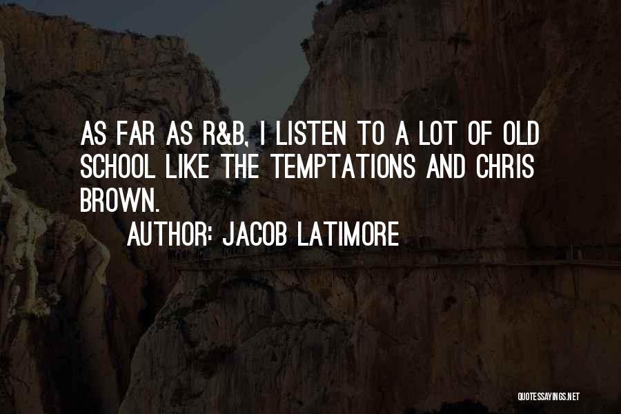 Jacob Latimore Quotes: As Far As R&b, I Listen To A Lot Of Old School Like The Temptations And Chris Brown.