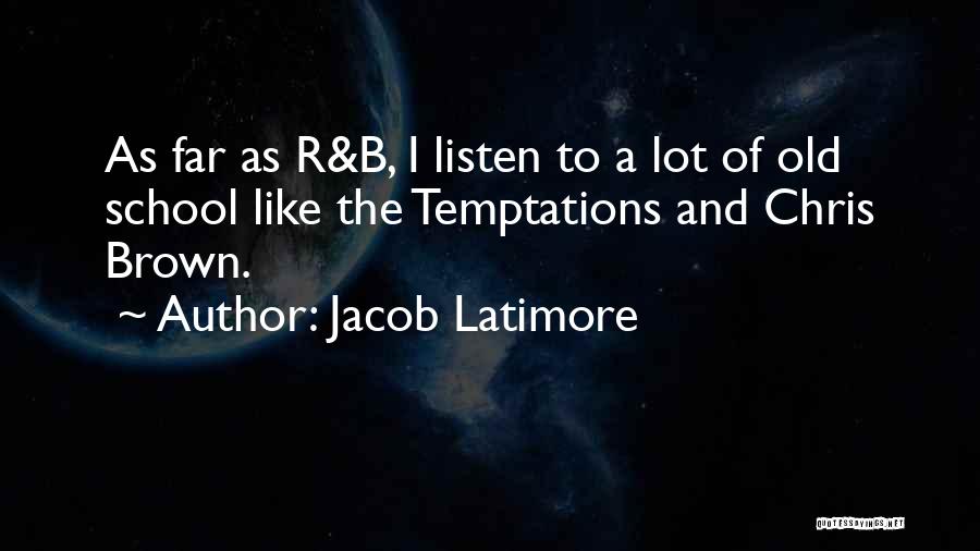 Jacob Latimore Quotes: As Far As R&b, I Listen To A Lot Of Old School Like The Temptations And Chris Brown.