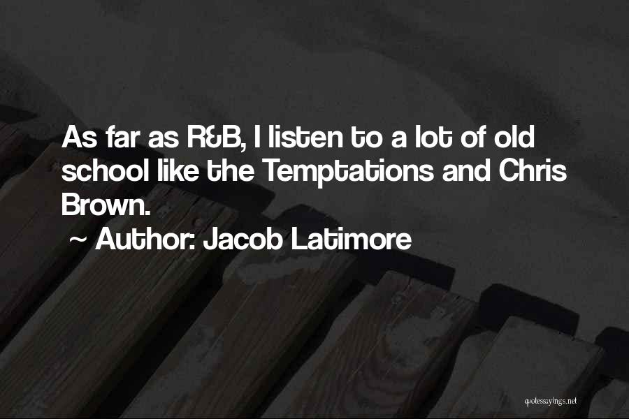 Jacob Latimore Quotes: As Far As R&b, I Listen To A Lot Of Old School Like The Temptations And Chris Brown.