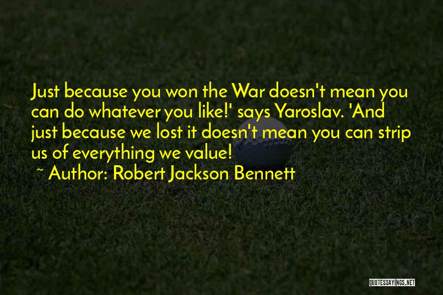 Robert Jackson Bennett Quotes: Just Because You Won The War Doesn't Mean You Can Do Whatever You Like!' Says Yaroslav. 'and Just Because We