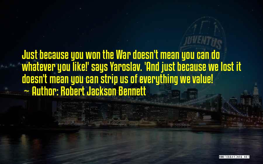 Robert Jackson Bennett Quotes: Just Because You Won The War Doesn't Mean You Can Do Whatever You Like!' Says Yaroslav. 'and Just Because We