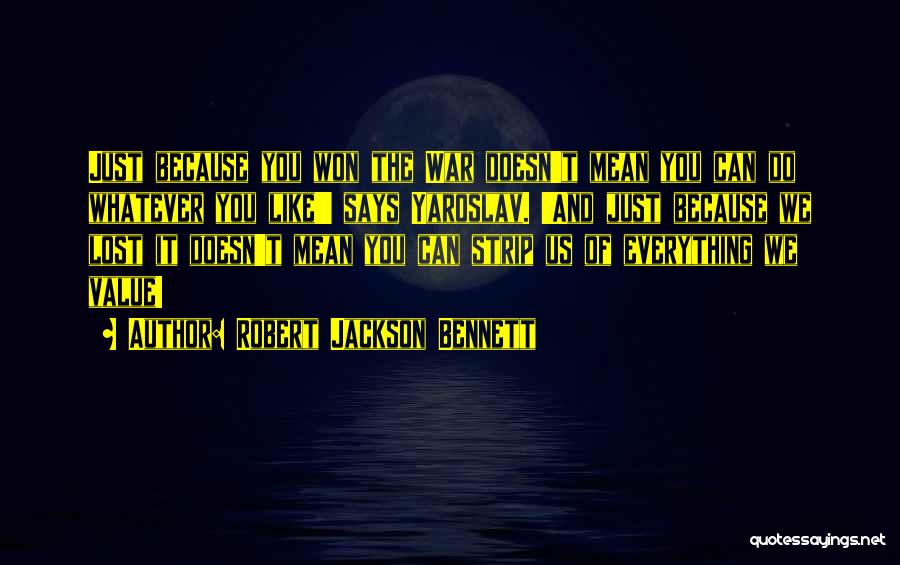 Robert Jackson Bennett Quotes: Just Because You Won The War Doesn't Mean You Can Do Whatever You Like!' Says Yaroslav. 'and Just Because We