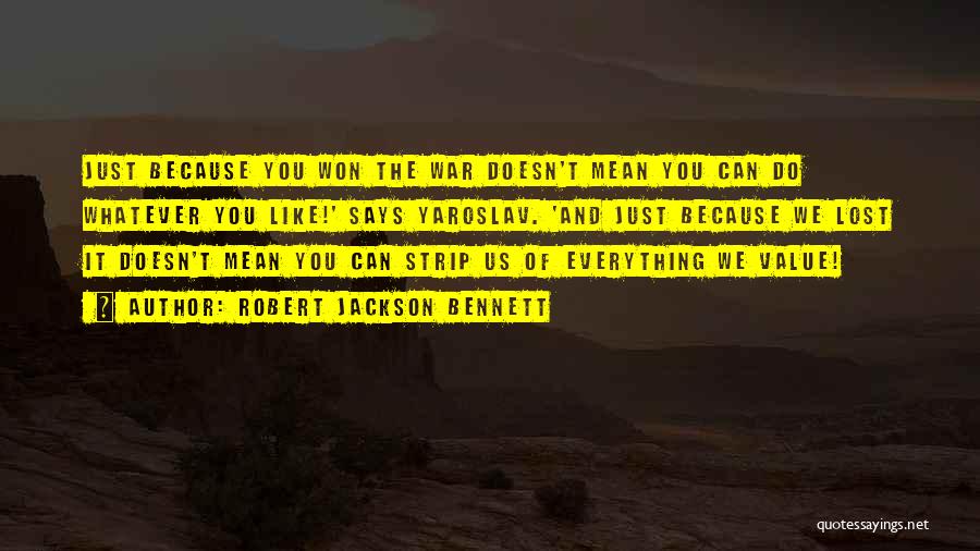 Robert Jackson Bennett Quotes: Just Because You Won The War Doesn't Mean You Can Do Whatever You Like!' Says Yaroslav. 'and Just Because We