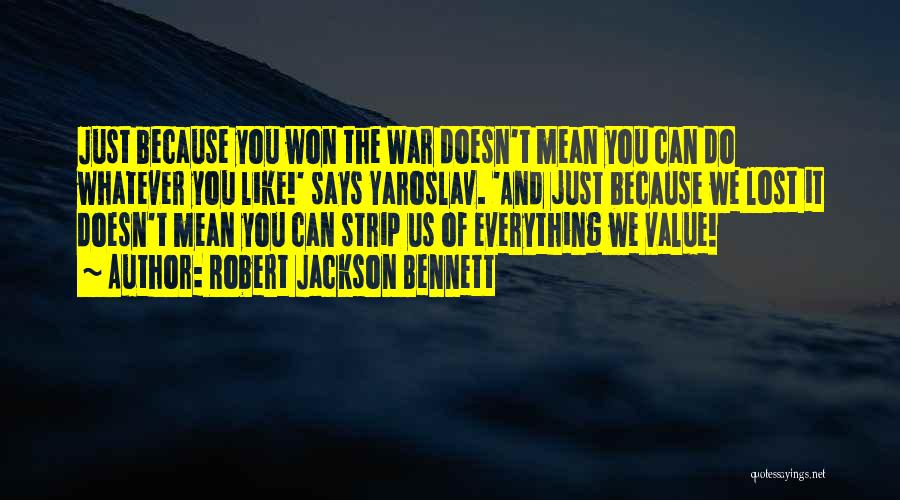 Robert Jackson Bennett Quotes: Just Because You Won The War Doesn't Mean You Can Do Whatever You Like!' Says Yaroslav. 'and Just Because We