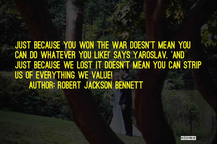 Robert Jackson Bennett Quotes: Just Because You Won The War Doesn't Mean You Can Do Whatever You Like!' Says Yaroslav. 'and Just Because We
