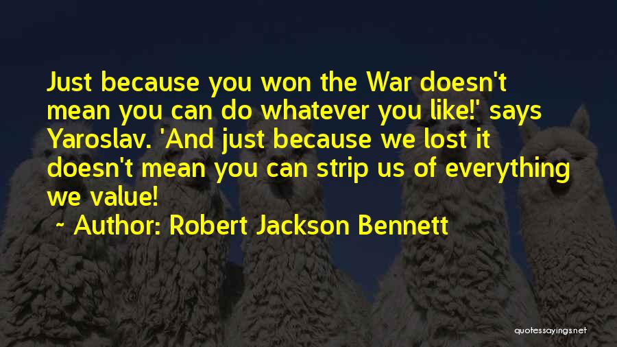 Robert Jackson Bennett Quotes: Just Because You Won The War Doesn't Mean You Can Do Whatever You Like!' Says Yaroslav. 'and Just Because We