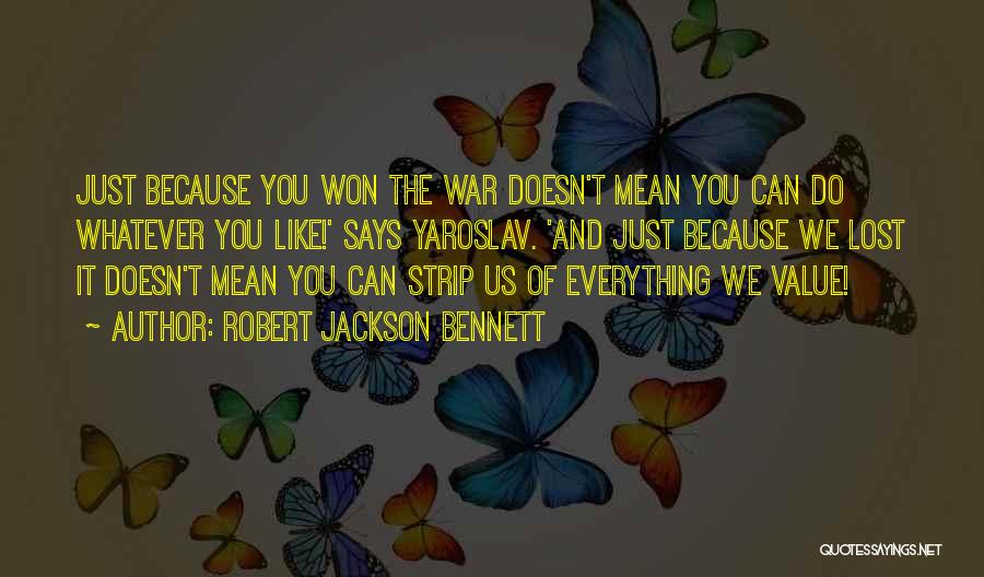 Robert Jackson Bennett Quotes: Just Because You Won The War Doesn't Mean You Can Do Whatever You Like!' Says Yaroslav. 'and Just Because We