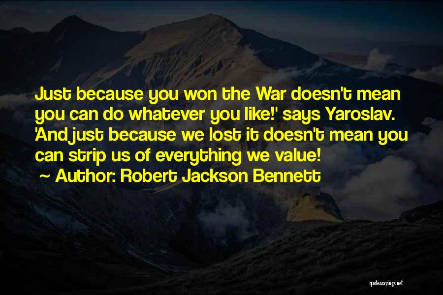 Robert Jackson Bennett Quotes: Just Because You Won The War Doesn't Mean You Can Do Whatever You Like!' Says Yaroslav. 'and Just Because We