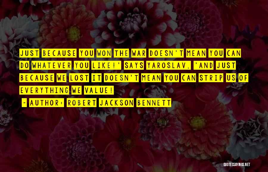 Robert Jackson Bennett Quotes: Just Because You Won The War Doesn't Mean You Can Do Whatever You Like!' Says Yaroslav. 'and Just Because We