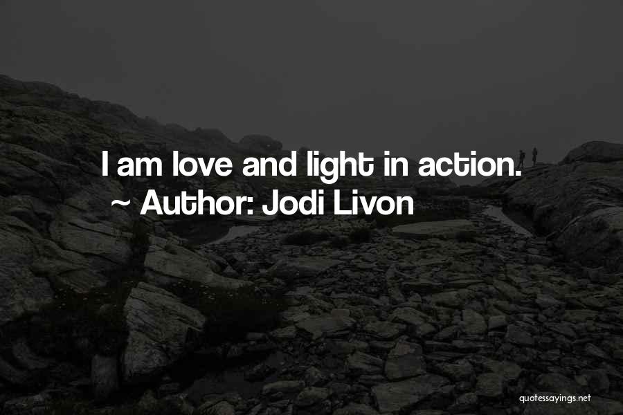 Jodi Livon Quotes: I Am Love And Light In Action.
