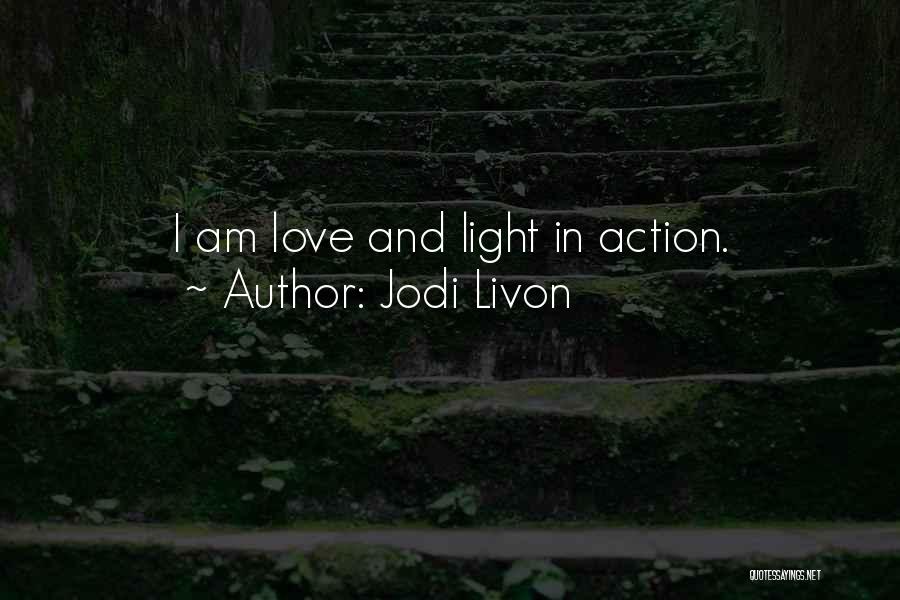 Jodi Livon Quotes: I Am Love And Light In Action.