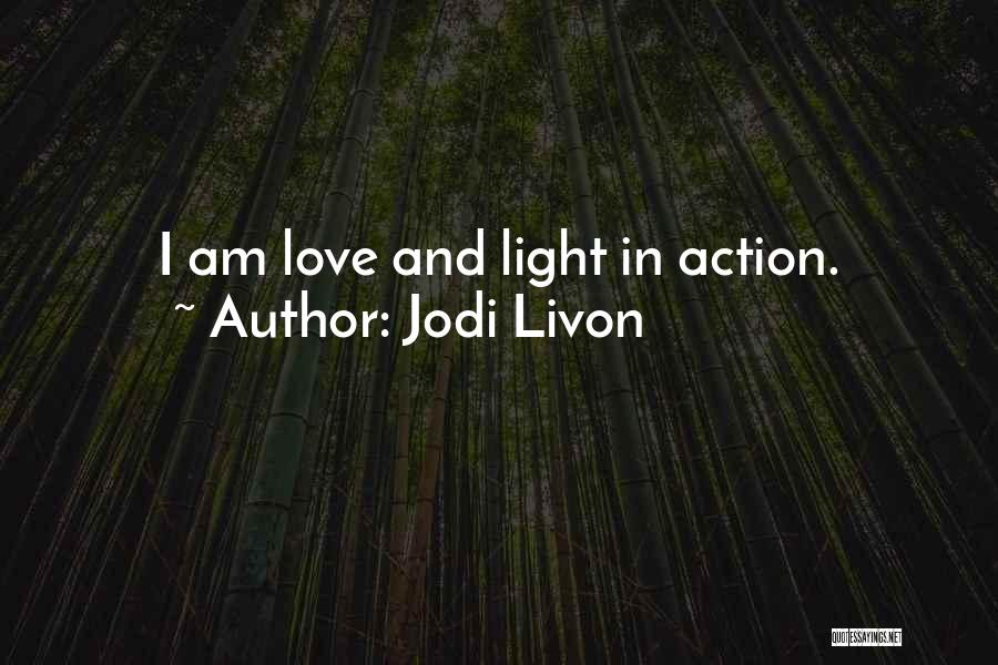 Jodi Livon Quotes: I Am Love And Light In Action.