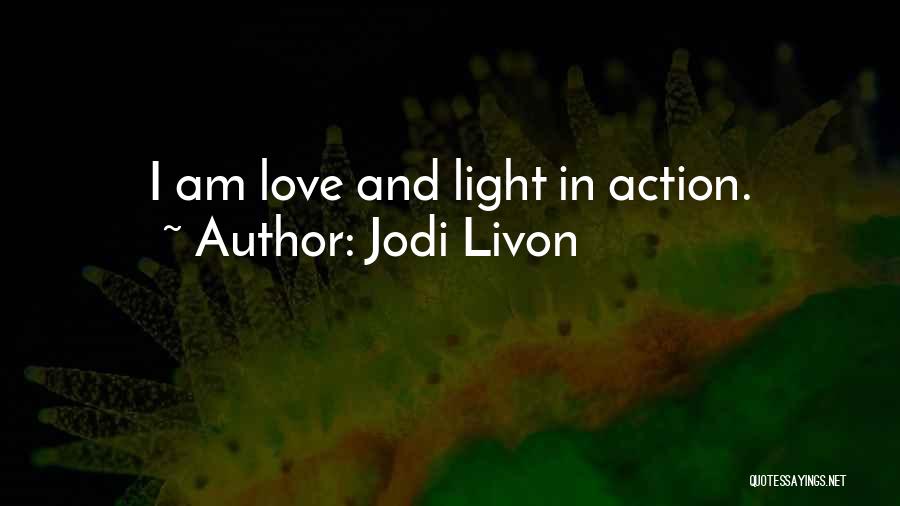 Jodi Livon Quotes: I Am Love And Light In Action.