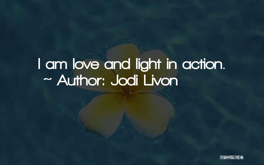 Jodi Livon Quotes: I Am Love And Light In Action.