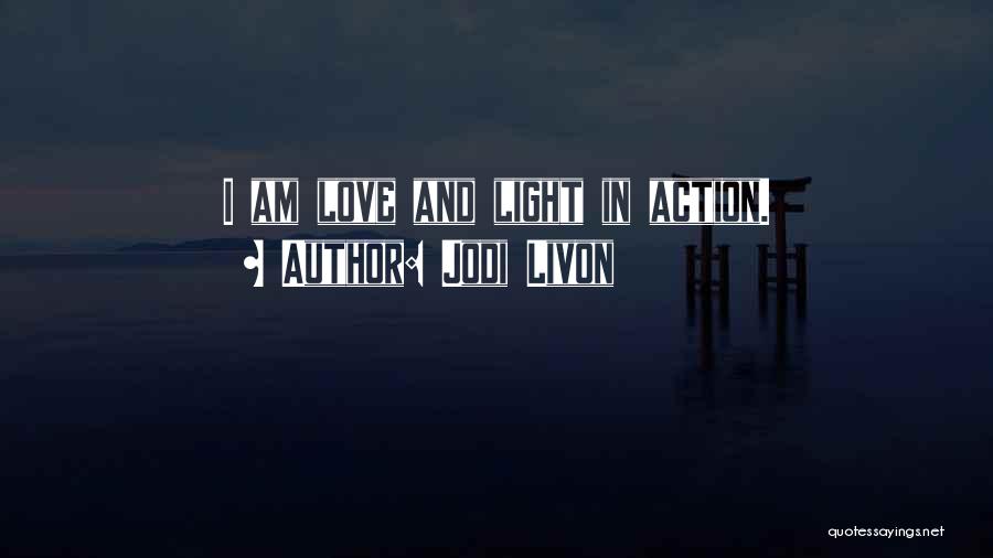 Jodi Livon Quotes: I Am Love And Light In Action.