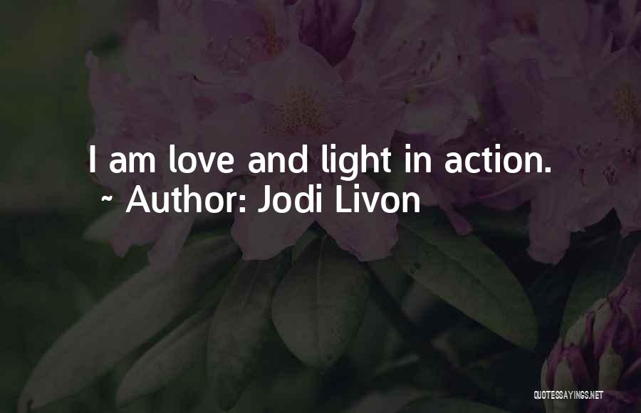 Jodi Livon Quotes: I Am Love And Light In Action.