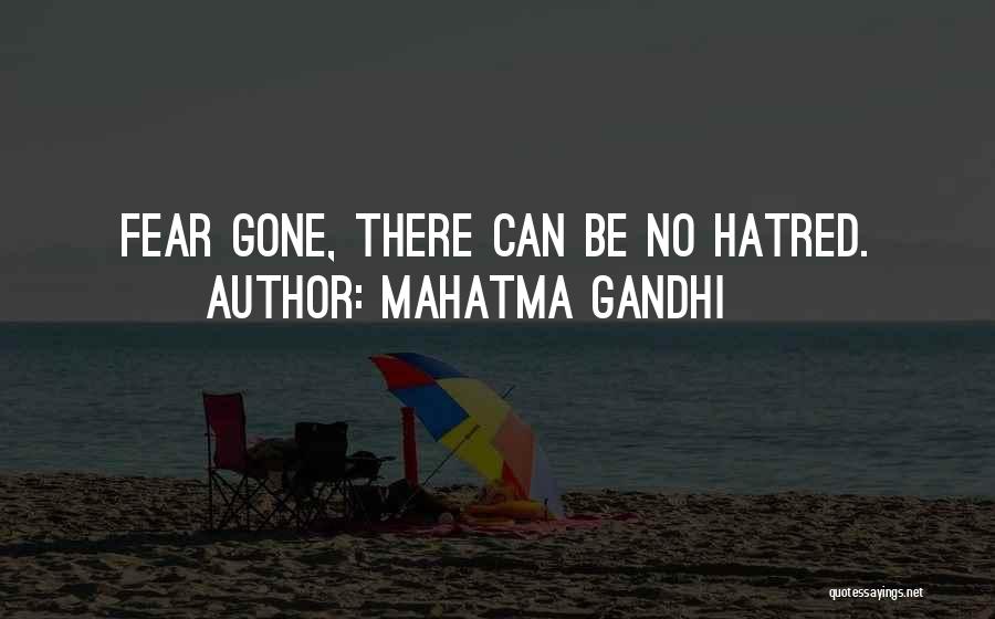Mahatma Gandhi Quotes: Fear Gone, There Can Be No Hatred.