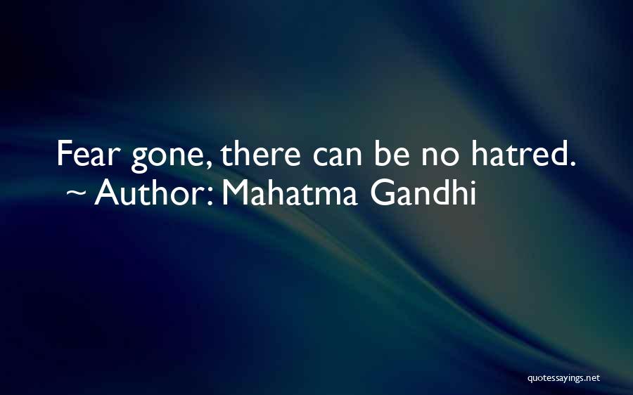 Mahatma Gandhi Quotes: Fear Gone, There Can Be No Hatred.