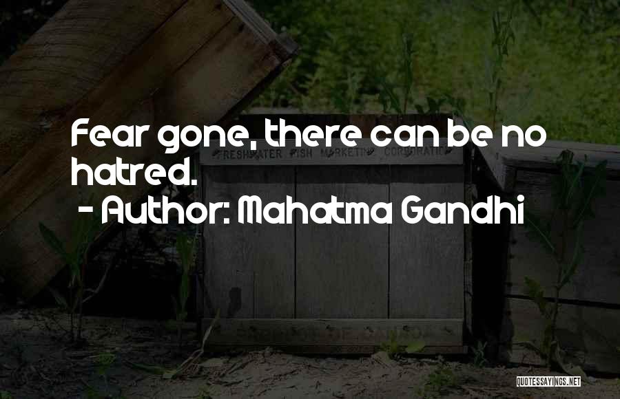 Mahatma Gandhi Quotes: Fear Gone, There Can Be No Hatred.